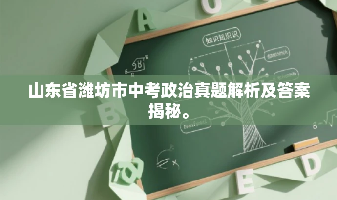 山东省潍坊市中考政治真题解析及答案揭秘。 山东省潍坊市中考政治真题解析及答案揭秘。