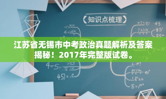 江苏省无锡市中考政治真题解析及答案揭秘!2017年完整版试卷。 江苏省无锡市中考政治真题解析及答案揭秘!2017年完整版试卷。