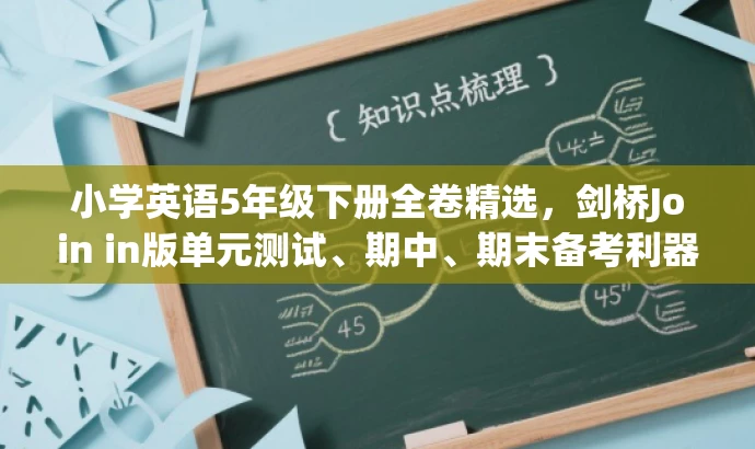 小学英语5年级下册全卷精选,剑桥Join in版单元测试、期中、期末备考利器! 小学英语5年级下册全卷精选,剑桥Join in版单元测试、期中、期末备考利器!