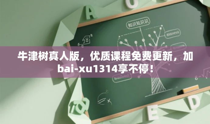 牛津树真人版,优质课程免费更新,加bai-xu1314享不停! 牛津树真人版,优质课程免费更新,加bai-xu1314享不停!