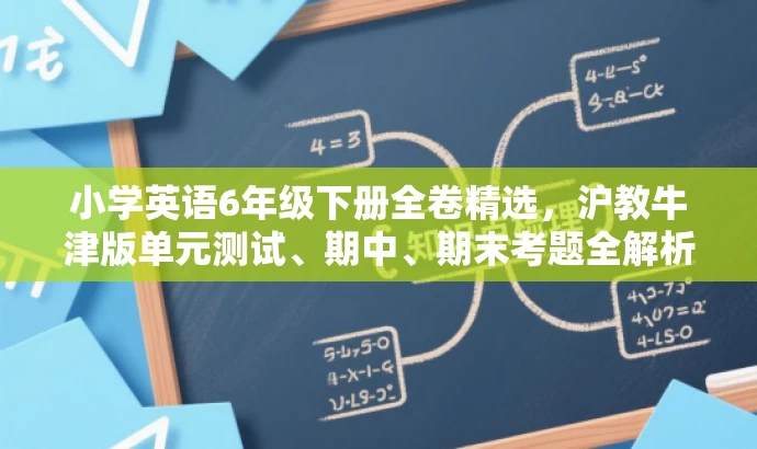 小学英语6年级下册全卷精选,沪教牛津版单元测试、期中、期末考题全解析! 小学英语6年级下册全卷精选,沪教牛津版单元测试、期中、期末考题全解析!