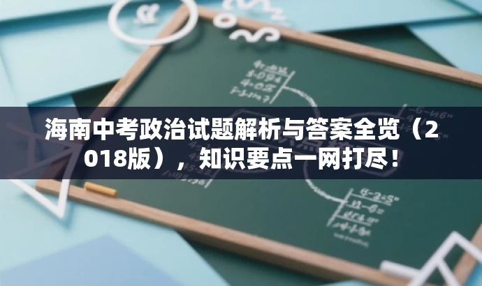 海南中考政治试题解析与答案全览(2018版),知识要点一网打尽! 海南中考政治试题解析与答案全览(2018版),知识要点一网打尽!