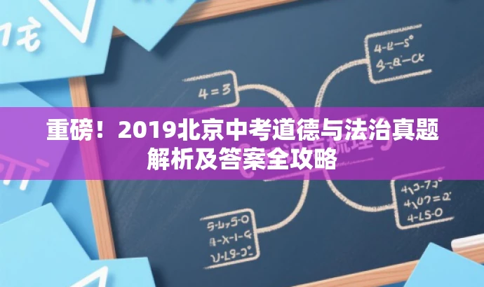 重磅!2019北京中考道德与法治真题解析及答案全攻略 重磅!2019北京中考道德与法治真题解析及答案全攻略