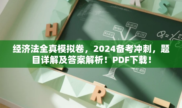 经济法全真模拟卷，2024备考冲刺，题目详解及答案解析！PDF下载！