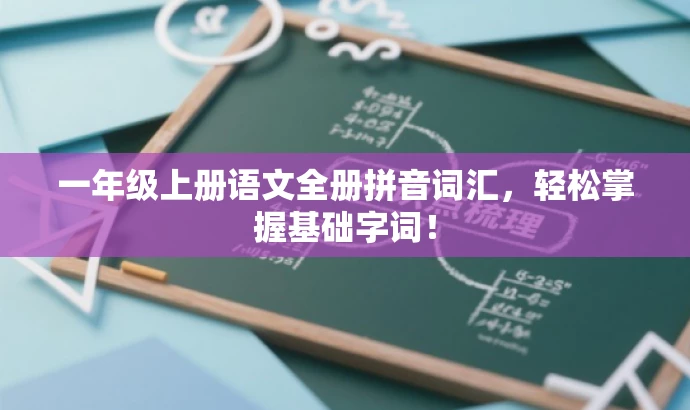 一年级上册语文全册拼音词汇,轻松掌握基础字词! 一年级上册语文全册拼音词汇,轻松掌握基础字词!