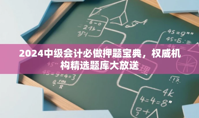 2024中级会计必做押题宝典,权威机构精选题库大放送 2024中级会计必做押题宝典,权威机构精选题库大放送