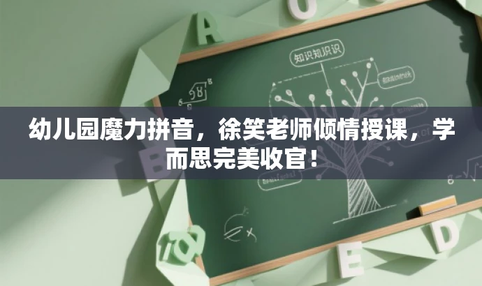 幼儿园魔力拼音,徐笑老师倾情授课,学而思完美收官! 幼儿园魔力拼音,徐笑老师倾情授课,学而思完美收官!