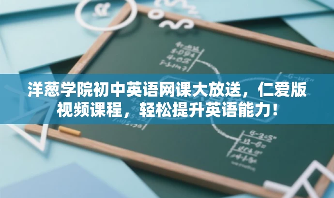 洋葱学院初中英语网课大放送,仁爱版视频课程,轻松提升英语能力! 洋葱学院初中英语网课大放送,仁爱版视频课程,轻松提升英语能力!
