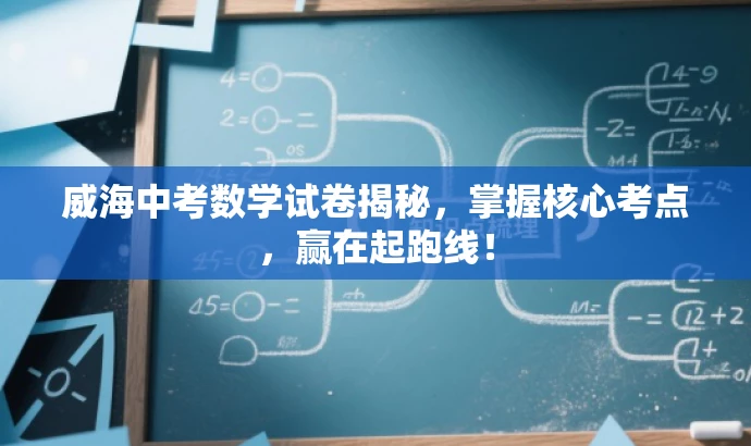 威海中考数学试卷揭秘,掌握核心考点,赢在起跑线! 威海中考数学试卷揭秘,掌握核心考点,赢在起跑线!