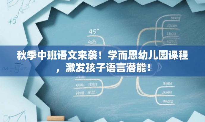秋季中班语文来袭!学而思幼儿园课程,激发孩子语言潜能! 秋季中班语文来袭!学而思幼儿园课程,激发孩子语言潜能!