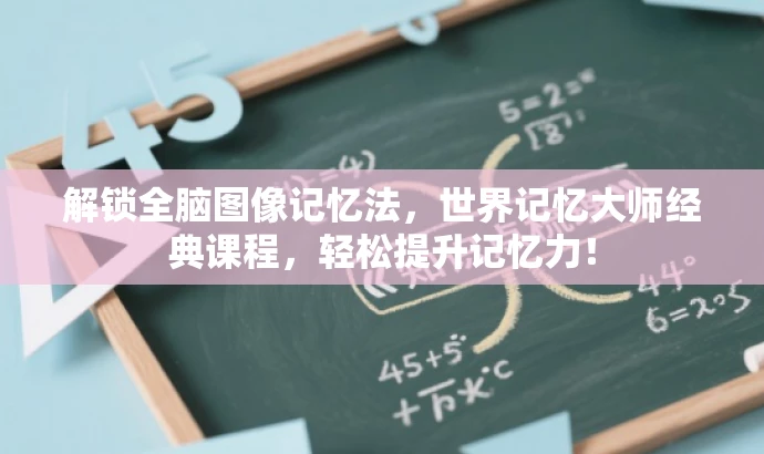 解锁全脑图像记忆法,世界记忆大师经典课程,轻松提升记忆力! 解锁全脑图像记忆法,世界记忆大师经典课程,轻松提升记忆力!