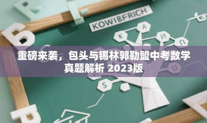 重磅来袭,包头与锡林郭勒盟中考数学真题解析 2023版 重磅来袭,包头与锡林郭勒盟中考数学真题解析 2023版