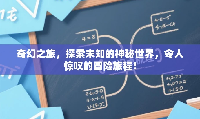 奇幻之旅,探索未知的神秘世界,令人惊叹的冒险旅程! 奇幻之旅,探索未知的神秘世界,令人惊叹的冒险旅程!