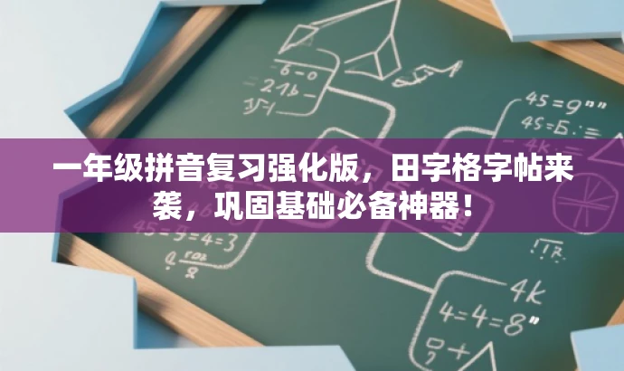 一年级拼音复习强化版,田字格字帖来袭,巩固基础必备神器! 一年级拼音复习强化版,田字格字帖来袭,巩固基础必备神器!