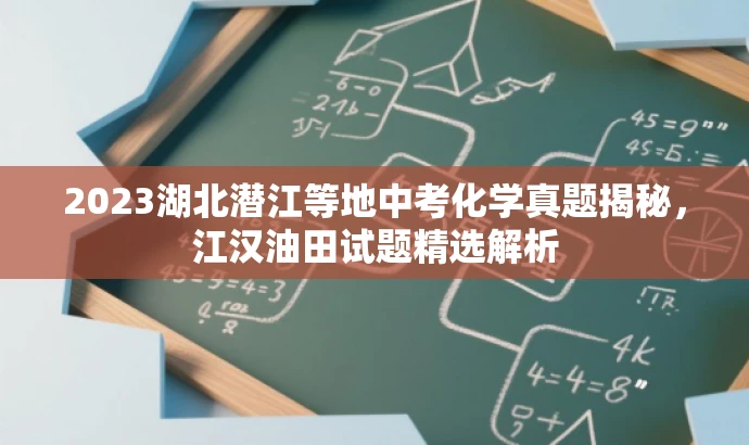 2023湖北潜江等地中考化学真题揭秘,江汉油田试题精选解析 2023湖北潜江等地中考化学真题揭秘,江汉油田试题精选解析