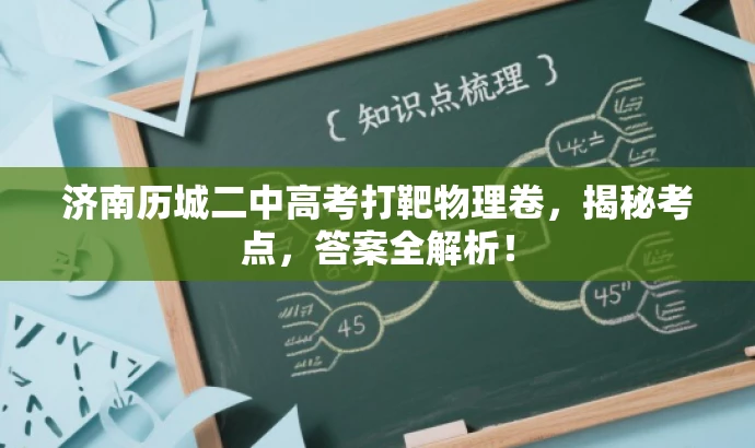 济南历城二中高考打靶物理卷,揭秘考点,答案全解析! 济南历城二中高考打靶物理卷,揭秘考点,答案全解析!