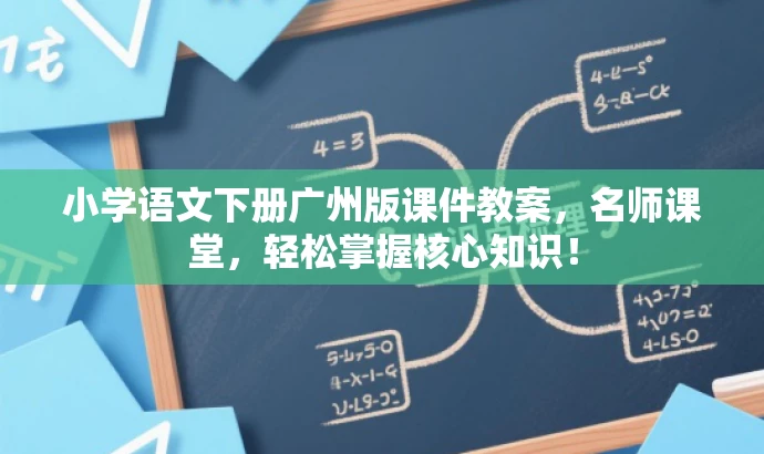 小学语文下册广州版课件教案,名师课堂,轻松掌握核心知识! 小学语文下册广州版课件教案,名师课堂,轻松掌握核心知识!