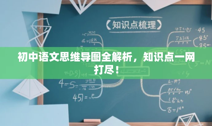 初中语文思维导图全解析,知识点一网打尽! 初中语文思维导图全解析,知识点一网打尽!