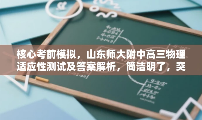 核心考前模拟,山东师大附中高三物理适应性测试及答案解析,简洁明了,突出了核心价值和目标人群需求,同时语言有吸引力。 核心考前模拟,山东师大附中高三物理适应性测试及答案解析,简洁明了,突出了核心价值和目标人群需求,同时语言有吸引力。
