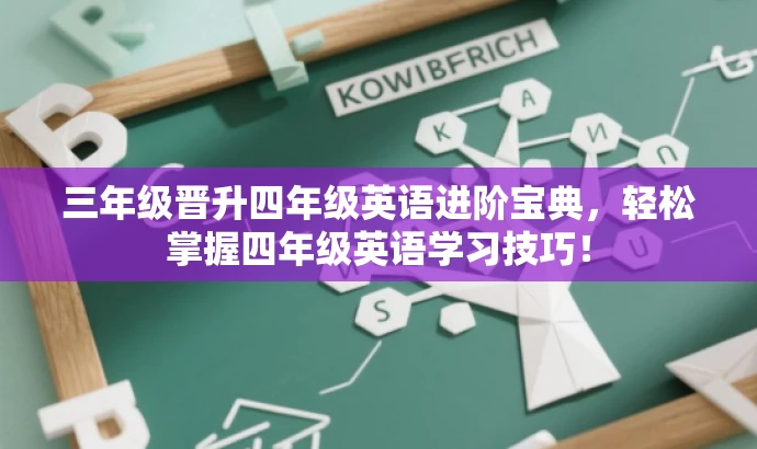 三年级晋升四年级英语进阶宝典，轻松掌握四年级英语学习技巧！