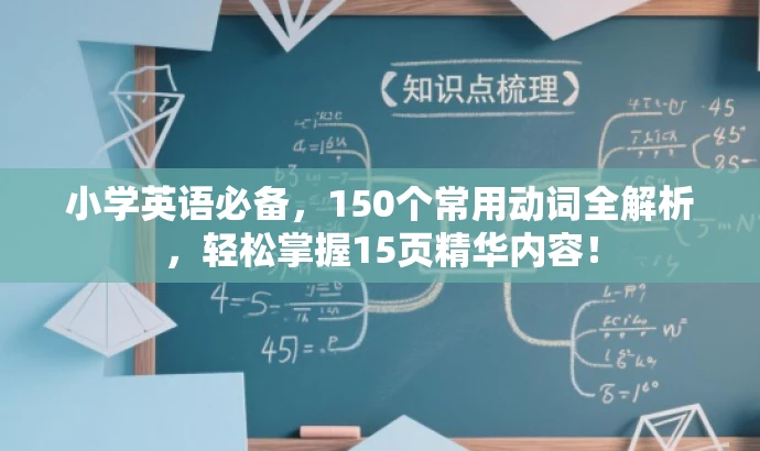 小学英语必备,150个常用动词全解析,轻松掌握15页精华内容! 小学英语必备,150个常用动词全解析,轻松掌握15页精华内容!