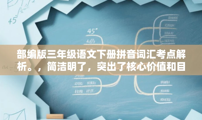 部编版三年级语文下册拼音词汇考点解析。,简洁明了,突出了核心价值和目标人群需求,同时语言有吸引力,能够吸引学生和家长的注意力。 部编版三年级语文下册拼音词汇考点解析。,简洁明了,突出了核心价值和目标人群需求,同时语言有吸引力,能够吸引学生和家长的注意力。