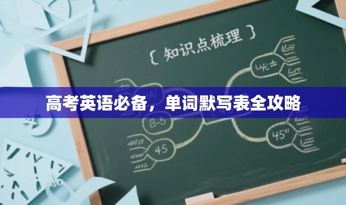 高考英语必备,单词默写表全攻略 高考英语必备,单词默写表全攻略
