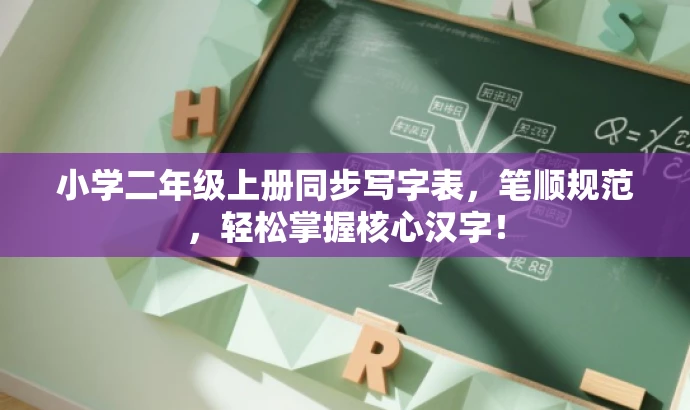 小学二年级上册同步写字表,笔顺规范,轻松掌握核心汉字! 小学二年级上册同步写字表,笔顺规范,轻松掌握核心汉字!