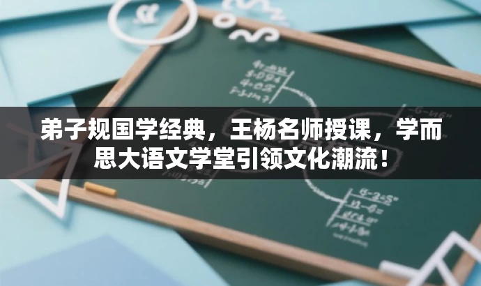 弟子规国学经典,王杨名师授课,学而思大语文学堂引领文化潮流! 弟子规国学经典,王杨名师授课,学而思大语文学堂引领文化潮流!