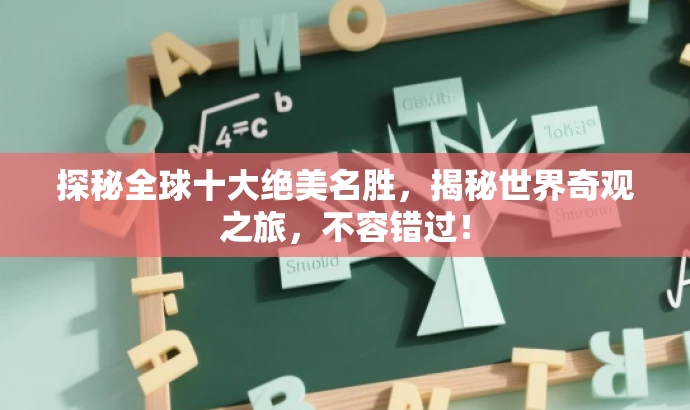 探秘全球十大绝美名胜,揭秘世界奇观之旅,不容错过! 探秘全球十大绝美名胜,揭秘世界奇观之旅,不容错过!