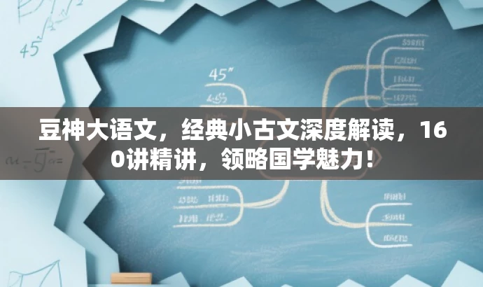 豆神大语文,经典小古文深度解读,160讲精讲,领略国学魅力! 豆神大语文,经典小古文深度解读,160讲精讲,领略国学魅力!