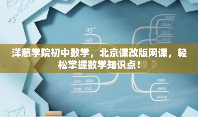 洋葱学院初中数学,北京课改版网课,轻松掌握数学知识点! 洋葱学院初中数学,北京课改版网课,轻松掌握数学知识点!