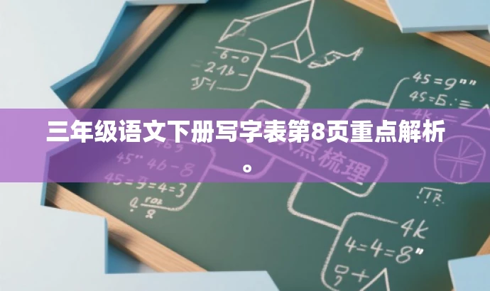三年级语文下册写字表第8页重点解析。 三年级语文下册写字表第8页重点解析。