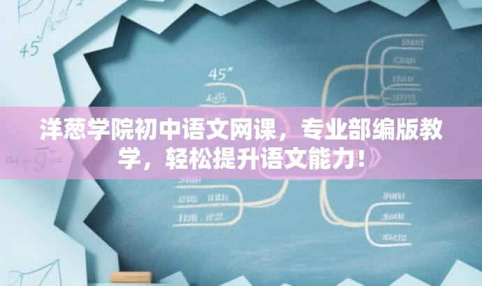 洋葱学院初中语文网课,专业部编版教学,轻松提升语文能力! 洋葱学院初中语文网课,专业部编版教学,轻松提升语文能力!