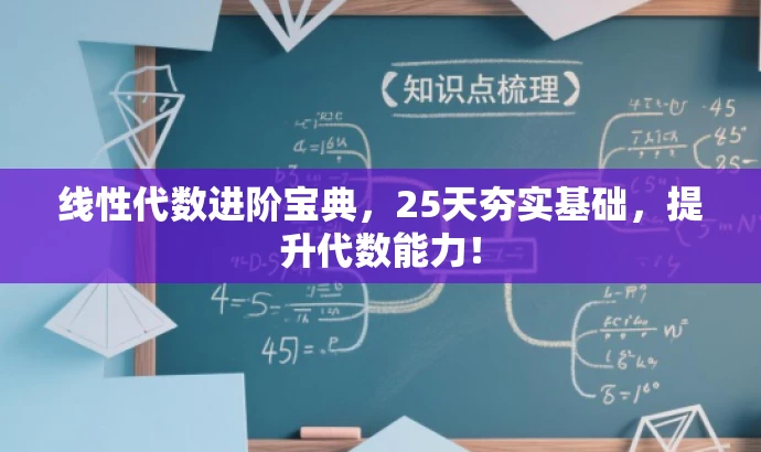 线性代数进阶宝典，25天夯实基础，提升代数能力！