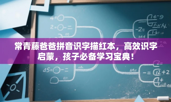 常青藤爸爸拼音识字描红本,高效识字启蒙,孩子必备学习宝典! 常青藤爸爸拼音识字描红本,高效识字启蒙,孩子必备学习宝典!