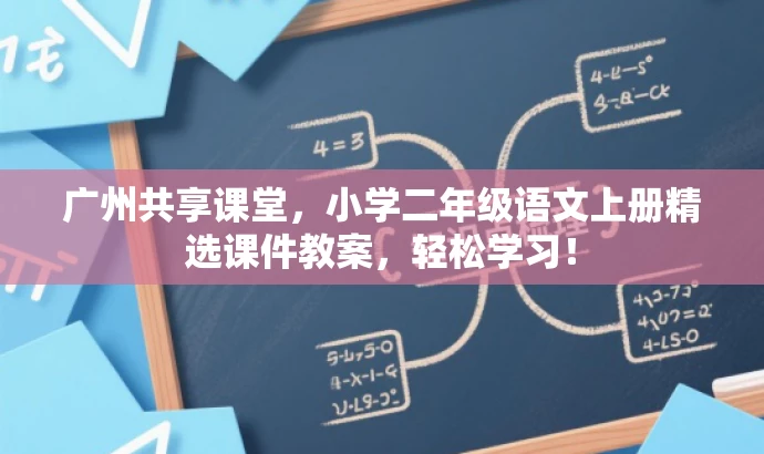 广州共享课堂,小学二年级语文上册精选课件教案,轻松学习! 广州共享课堂,小学二年级语文上册精选课件教案,轻松学习!