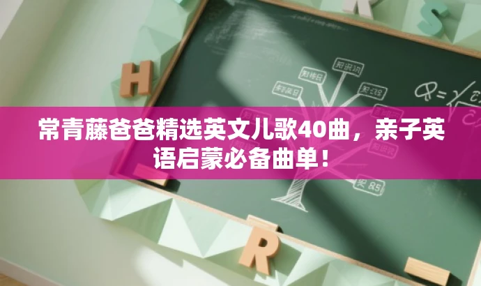 常青藤爸爸精选英文儿歌40曲,亲子英语启蒙必备曲单! 常青藤爸爸精选英文儿歌40曲,亲子英语启蒙必备曲单!