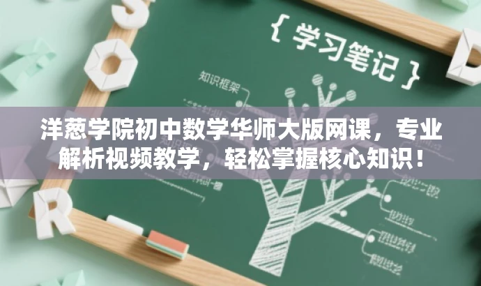 洋葱学院初中数学华师大版网课,专业解析视频教学,轻松掌握核心知识! 洋葱学院初中数学华师大版网课,专业解析视频教学,轻松掌握核心知识!