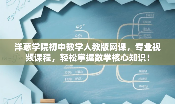 洋葱学院初中数学人教版网课,专业视频课程,轻松掌握数学核心知识! 洋葱学院初中数学人教版网课,专业视频课程,轻松掌握数学核心知识!