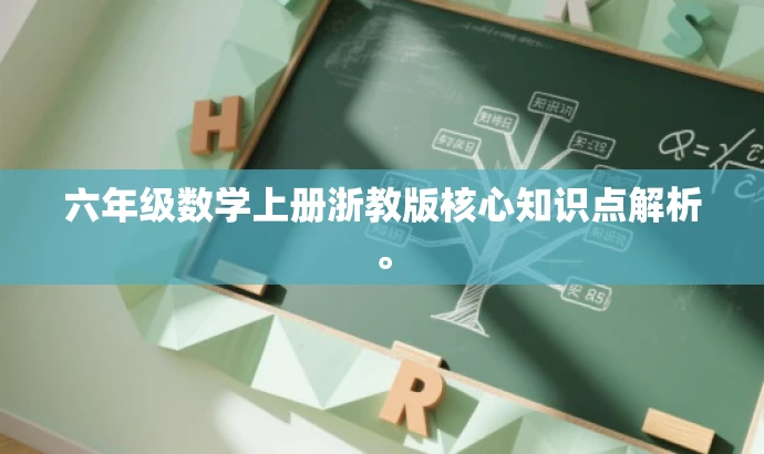 六年级数学上册浙教版核心知识点解析。 六年级数学上册浙教版核心知识点解析。
