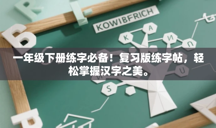 一年级下册练字必备!复习版练字帖,轻松掌握汉字之美。 一年级下册练字必备!复习版练字帖,轻松掌握汉字之美。