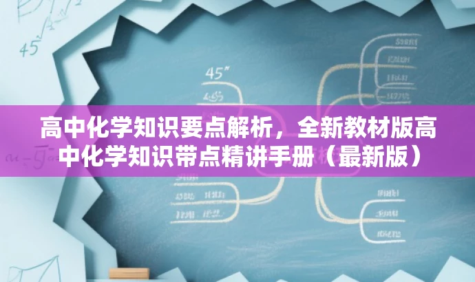高中化学知识要点解析,全新教材版高中化学知识带点精讲手册(最新版) 高中化学知识要点解析,全新教材版高中化学知识带点精讲手册(最新版)