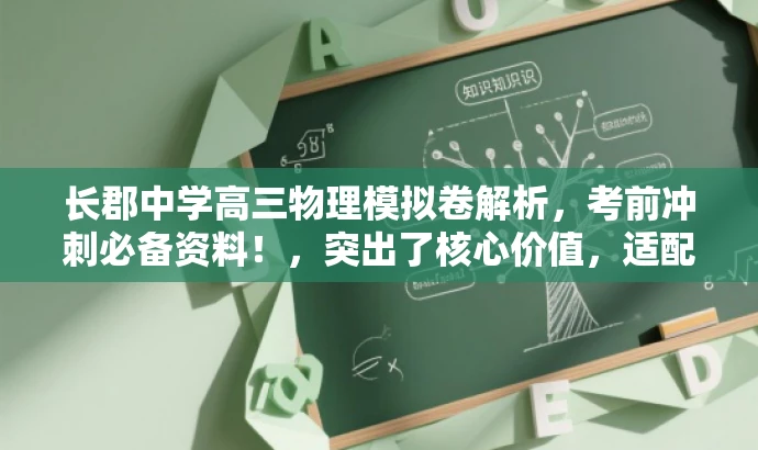 长郡中学高三物理模拟卷解析,考前冲刺必备资料!,突出了核心价值,适配了目标人群需求,语言简洁且具有吸引力。希望符合您的要求! 长郡中学高三物理模拟卷解析,考前冲刺必备资料!,突出了核心价值,适配了目标人群需求,语言简洁且具有吸引力。希望符合您的要求!