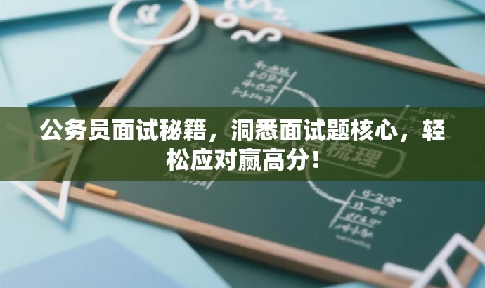 公务员面试秘籍,洞悉面试题核心,轻松应对赢高分! 公务员面试秘籍,洞悉面试题核心,轻松应对赢高分!