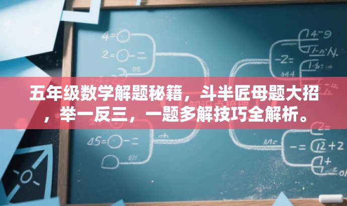 五年级数学解题秘籍,斗半匠母题大招,举一反三,一题多解技巧全解析。 五年级数学解题秘籍,斗半匠母题大招,举一反三,一题多解技巧全解析。