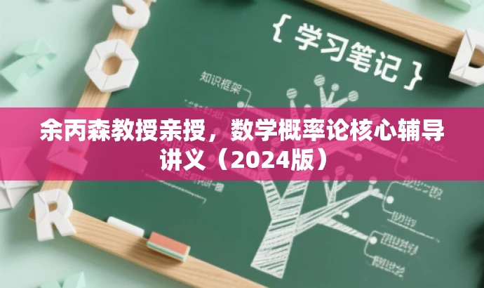 余丙森教授亲授,数学概率论核心辅导讲义(2024版) 余丙森教授亲授,数学概率论核心辅导讲义(2024版)