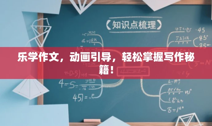 乐学作文,动画引导,轻松掌握写作秘籍! 乐学作文,动画引导,轻松掌握写作秘籍!