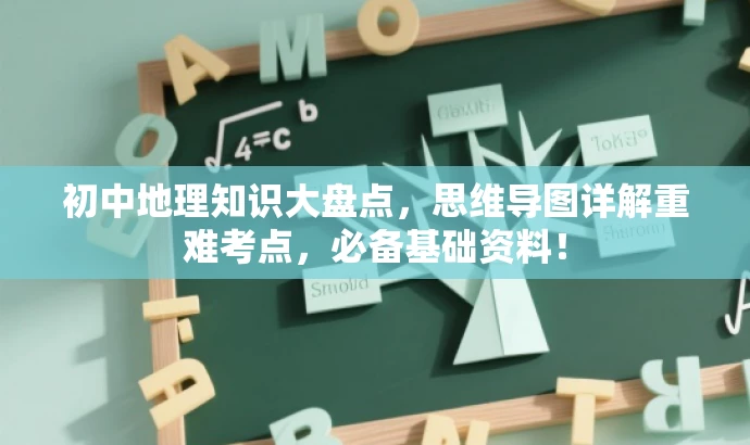 初中地理知识大盘点,思维导图详解重难考点,必备基础资料! 初中地理知识大盘点,思维导图详解重难考点,必备基础资料!