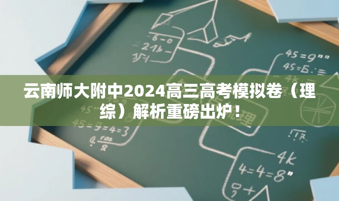 云南师大附中2024高三高考模拟卷(理综)解析重磅出炉! 云南师大附中2024高三高考模拟卷(理综)解析重磅出炉!